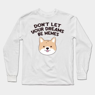 Don't Let Your Dreams Be Memes Long Sleeve T-Shirt